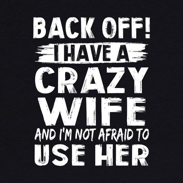 Back Off I Have A Crazy Wife And I'm Not Afraid To Use Her Funny Shirt by Alana Clothing